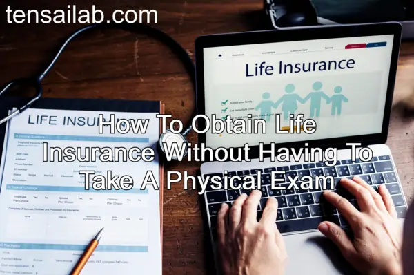 How To Obtain Life Insurance Without Having To Take A Physical Exam
